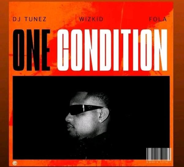 Dj Tunez – One Condition Ft. Wizkid & Fola