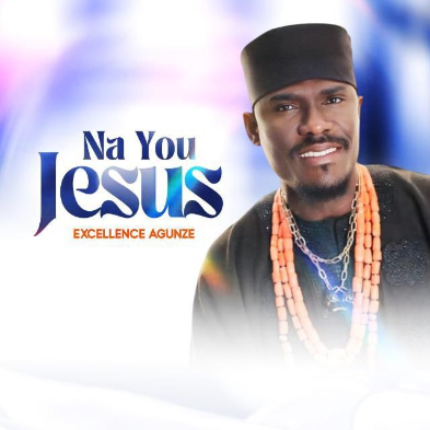 Excellence Agunze – Na You Jesus