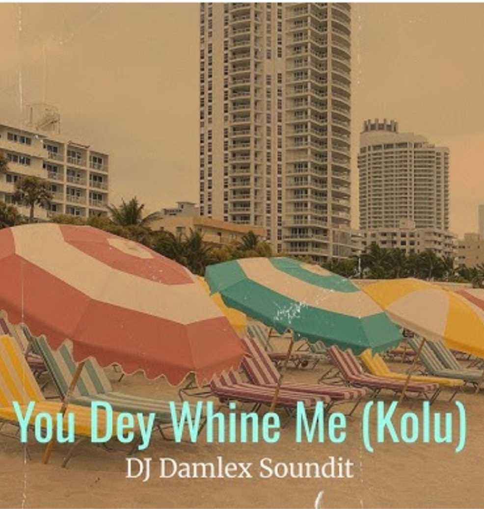 Dj Damlex Soundit X Kolu – You Dey Whine Me