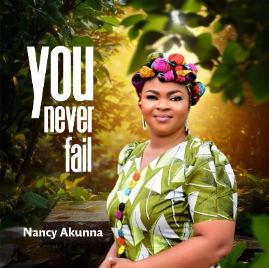 Nancy Akunna – You Never Fail
