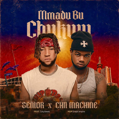 Senior Maintain – Mmadu Bu Chukwu Ft. Chii Machine