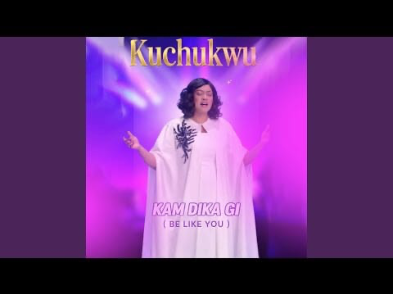 Kuchukwu – Kam Dika Gi (Be Like You)